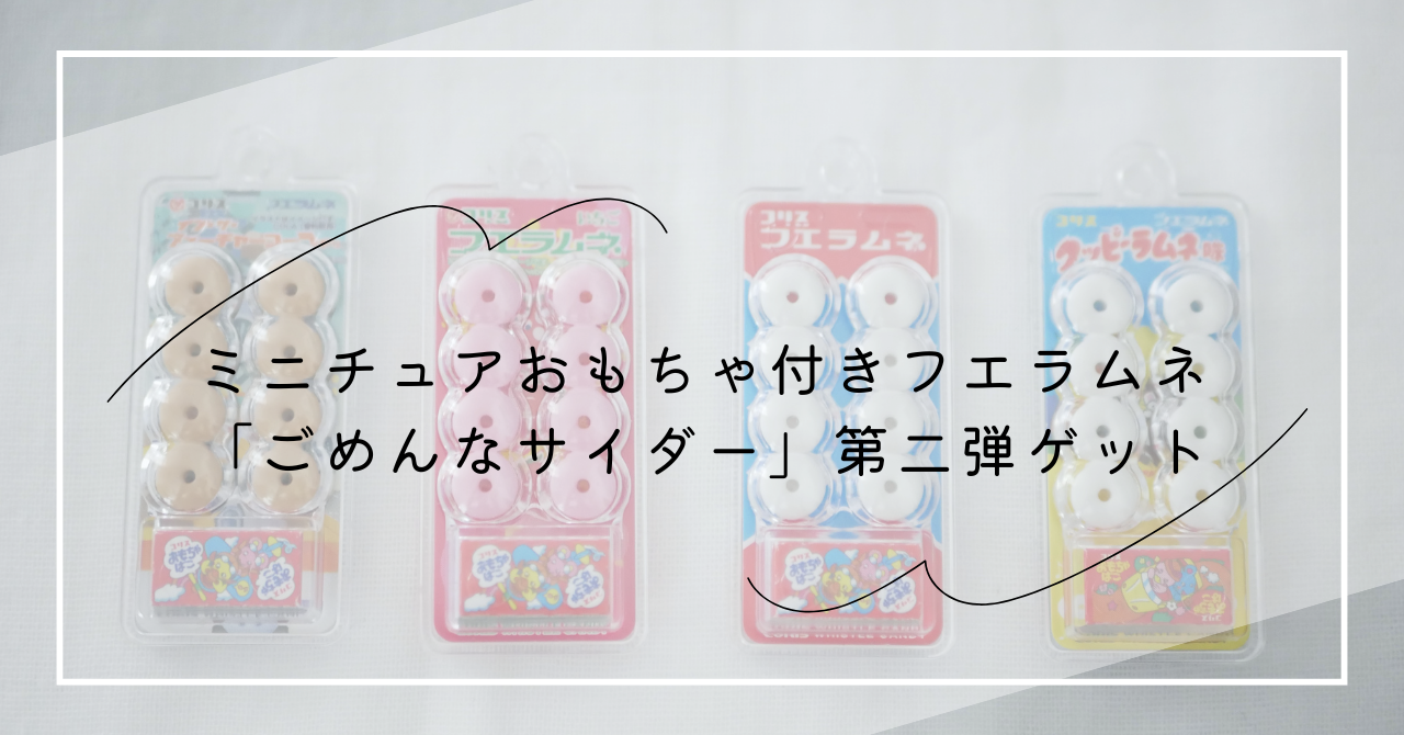 ミニチュアおもちゃ付き、フエラムネ「ごめんなサイダー」第二弾ゲット 